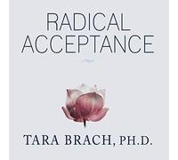 Radical Acceptance: Embracing Your Life with the Heart of a Buddha