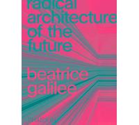 Radical Architecture of the Future by Galilee, Beatrice