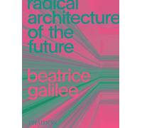 Radical Architecture of the Future by Galilee, Beatrice