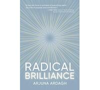 Radical Brilliance: The Anatomy of How and Why People Have Original Life-Changing Ideas