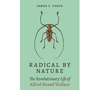 Radical by Nature: The Revolutionary Life of Alfred Russel Wallace