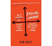 Radical Candor: Be a Kick-Ass Boss Without Losing Your Humanity