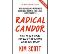 Radical Candor : Fully Revised and Updated Edition: How to Get What You Want by Saying What You Mean
