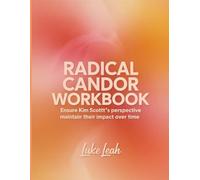 Radical Candor Workbook: Ensure Kim Scottt's perspective maintain their impact over time