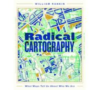 Radical Cartography: What Maps Tell Us About Who We Are