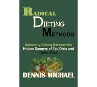 RADICAL DIETING METHODS: Unhealthy Dieting Between the Hidden Dangers of Fad Diets and Quick Fixes