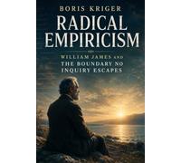 RADICAL EMPIRICISM: WILLIAM JAMES AND THE BOUNDARY NO INQUIRY ESCAPES
