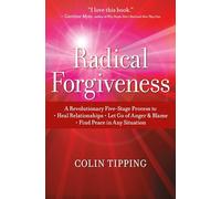 Radical Forgiveness: A Revolutionary Five-Stage Process to: Heal Relationships, Let Go of Anger and Blame, and Find Peace in Any Situation