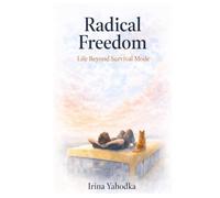Radical Freedom: Life Beyond Survival Mode