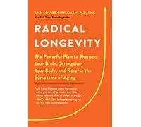 Radical Longevity: The Powerful Plan to Sharpen Your Brain, Strengthen Your Body, and Reverse the Symptoms of Aging