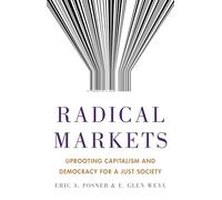 Radical Markets: Uprooting Capitalism and Democracy for a Just Society