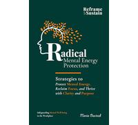 Radical Mental Energy Protection: Strategies to Protect Mental Energy, Reclaim Focus, and Thrive with Clarity and Purpose