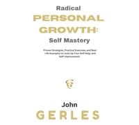 Radical Personal Growth: Self Mastery: Proven Strategies, Practical Exercises, and Real-Life Examples to Level Up your Self-Help, and Self-Improvement.