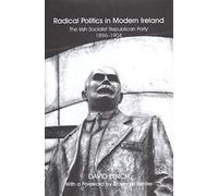 Radical Politics in Modern Ireland: The History of the Irish Socialist Republican Party 1896-1904