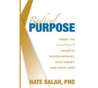 Radical Purpose: Inside the Visionary Minds of Milton Hershey, Walt Disney, and Steve Jobs