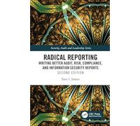 Radical Reporting: Writing Better Audit, Risk, Compliance, and Information Security Reports