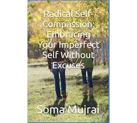 Radical Self-Compassion: Embracing Your Imperfect Self Without Excuses