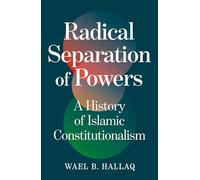 Radical Separation of Powers : A History of Islamic Constitutionalism