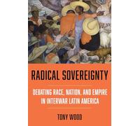 Radical Sovereignty: Debating Race, Nation and Empire in Interwar Latin America