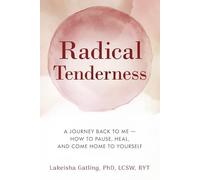 Radical Tenderness: A Journey Back to Me - How to Pause, Heal, and Come Home to Yourself