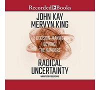Radical Uncertainty: Decision-Making Beyond the Numbers
