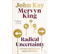 Radical Uncertainty: Decision-making for an unknowable future
