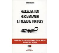 Radicalisation renseignement et individus toxiques: Comprendre les processus de manipulation mentale des individus toxiques