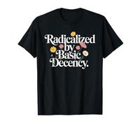Radicalized By Basic Decency Attivismo Giustizia Sociale Maglietta