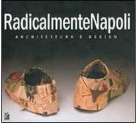 RadicalmenteNapoli. Architettura e design. Catalogo della mostra (Napoli, 6-30 maggio 2005)-Giornata di studio (Napoli, 23 maggio 2005)