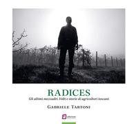 Radices. Gli ultimi mezzadri. Volti e storie di agricoltori toscani