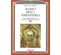 Radici della stregoneria. Dalla protostoria alla cristianizzazione dell'Europa
