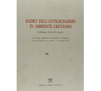 Radici dell'antigiudaismo in ambiente cristiano. Colloquio intra-ecclesiale. Atti del Simposio teologico-storico (Città de Vaticano, 30 ottobre-1º novembre 1997)