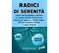 Radici di Serenità: Liberati dalloverthinking e dallansia con tecniche p...