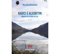 Radici e algoritmi. Memorie di un figlio del Sud - Montanile Massimo