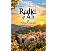 Radici e Ali: Poesie di una vita