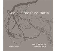 Radici e foglie soltanto. Catalogo. Ediz. illustrata