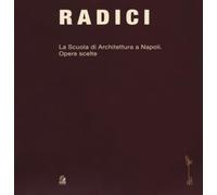 Radici. La scuola di architettura di Napoli. Opere scelte. Ediz. illustrata
