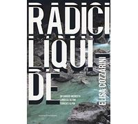 Radici liquide. Un viaggio-inchiesta lungo gli ultimi torrenti alpini