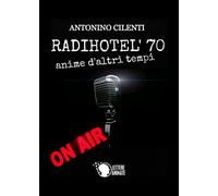 Radihotel’ 70 di Antonino Cilenti, 2017, Lettere Animate Editore