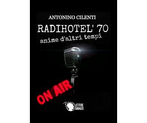 Radihotel’ 70 di Antonino Cilenti, 2017, Lettere Animate Editore