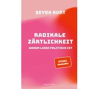 Radikale Zärtlichkeit - Warum Liebe politisch ist