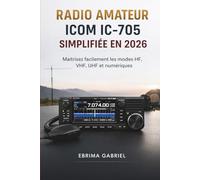 RADIO AMATEUR ICOM IC-705 SIMPLIFIÉE EN 2026: Maîtrisez facilement les modes HF, VHF, UHF et numériques