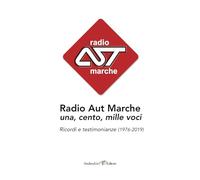 Radio Aut Marche una, cento, mille voci. Ricordi e testimonianze (1976-2019)