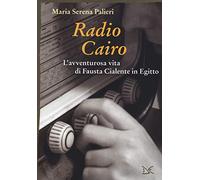 Radio Cairo. L'avventurosa vita di Fausta Cialente in Egitto - Palieri Mar...