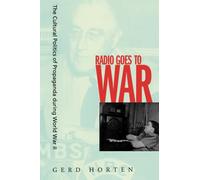 Radio Goes to War: The Cultural Politics of Propaganda during World War II