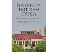 Radio in British India: Regulation, censorship and propaganda, 1927-47