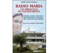 Radio Maria un miracolo di volontariato. Origini, storia e attualità dell'emittente cattolica più ascoltata nel mondo