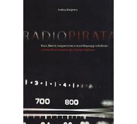 Radio pirata. Rock, libertà, trasgressione e nuovi linguaggi radiofonici. Le straordinarie imprese dei bucanieri dell'etere