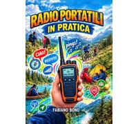 RADIO PORTATILI IN PRATICA: Guida pratica a frequenze, procedure e quadro normativo per outdoor, mare e sicurezza