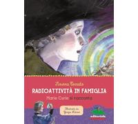 Radioattività in famiglia. Marie Curie si racconta